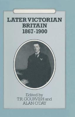 Later Victorian Britain, 1867-1900 - Gourvish, T. R. (Editor), and O'Day, Alan, Dr. (Editor)