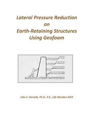 Lateral Pressure Reduction on Earth-Retaining Structures Using Geofoam - Horvath, John Stanley