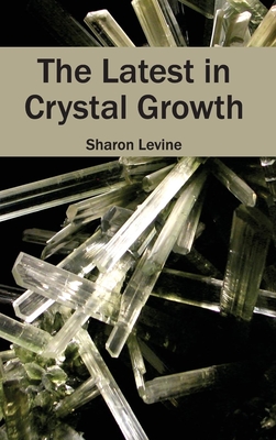 Latest in Crystal Growth - Levine, Sharon (Editor)