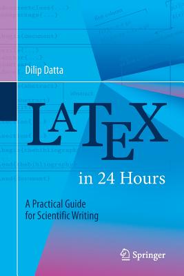 Latex in 24 Hours: A Practical Guide for Scientific Writing - Datta, Dilip