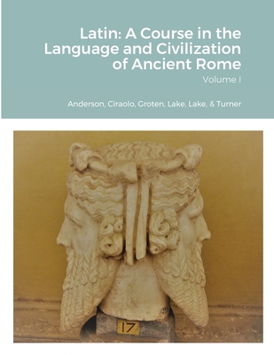 Latin: A Course in the Language and Civilization of Ancient Rome, Volume I - Lake, Patrick G (Editor), and Anderson, John A, and Groten, Frank J, Jr.