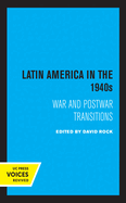 Latin America in the 1940s: War and Postwar Transitions