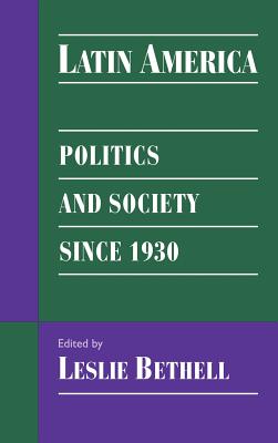 Latin America: Politics and Society Since 1930 - Bethell, Leslie (Editor)