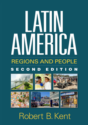 Latin America: Regions and People - Kent, Robert B, PhD