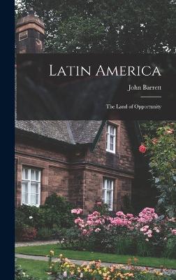 Latin America: The Land of Opportunity - Barrett, John