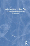 Latin America Vs East Asia: A Comparative Development Perspective: A Comparative Development Perspective