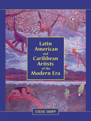 Latin American and Caribbean Artists of the Modern Era: A Biographical Dictionary of More Than 12,700 Persons - Shipp, Steve