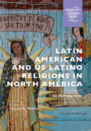 Latin American and Us Latino Religions in North America: An Introduction