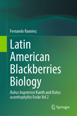 Latin American Blackberries Biology: Rubus bogotensis Kunth and Rubus acanthophyllos Focke Vol 2 - Ramrez, Fernando