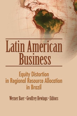 Latin American Business: Equity Distortion in Regional Resource Allocation in Brazil - Baer, Werner (Editor), and Hewings, Geoffrey (Editor)