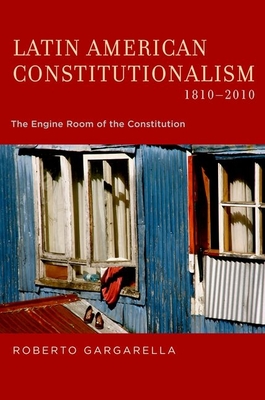 Latin American Constitutionalism,1810-2010: The Engine Room of the Constitution - Gargarella, Roberto