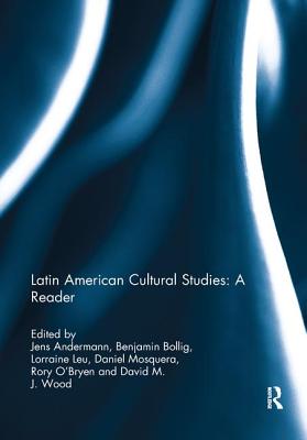 Latin American Cultural Studies: A Reader - Andermann, Jens (Editor), and Bollig, Ben (Editor), and Leu, Lorraine (Editor)