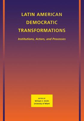 Latin American Democratic Transformations: Institutions, Actors, Processes - Smith, William C