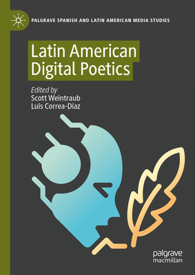 Latin American Digital Poetics - Weintraub, Scott (Editor), and Correa-Daz, Luis (Editor)