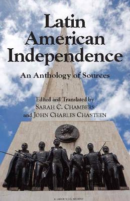 Latin American Independence: An Anthology of Sources - Chambers, Sarah  C. (Edited and translated by), and Chasteen, John Charles (Edited and translated by)