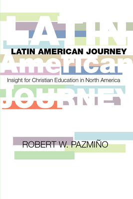 Latin American Journey: Insights for Christian Education in North America - Pazmio, Robert W