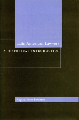 Latin American Lawyers: A Historical Introduction - Prez-Perdomo, Rogelio