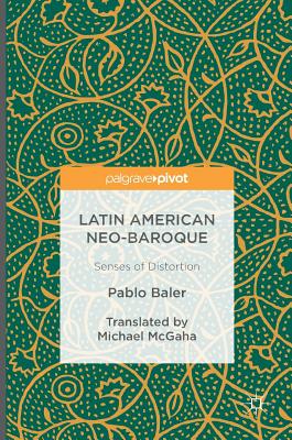 Latin American Neo-Baroque: Senses of Distortion - Baler, Pablo