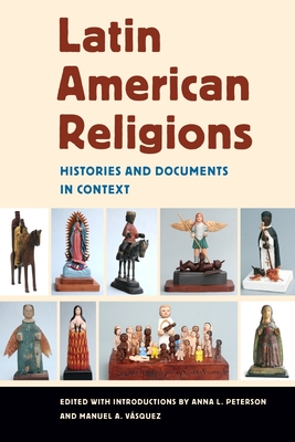 Latin American Religions: Histories and Documents in Context - Peterson, Anna L, and Vasquez, Manuel A