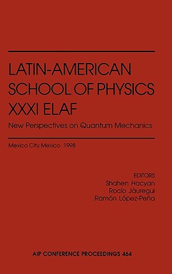 Latin-American School of Physics XXXI Elaf: New Perspectives on Quantum Mechanics - Hacyan, Shahen (Editor), and Jauregui-Renaud, Rocio (Editor), and Lopez-Pena, Ramon (Editor)