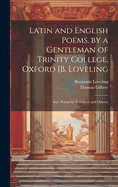 Latin and English Poems. by a Gentleman of Trinity College, Oxford [B. Loveling: Incl. Poems by T. Gilbert and Others]