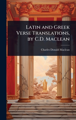 Latin and Greek Verse Translations, by C.D. Maclean - MacLean, Charles Donald