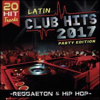 Latin Club Hits 2017 Party Edition - Various Artists