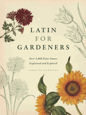 Latin for Gardeners: Over 3,000 Plant Names Explained and Explored - Harrison, Lorraine