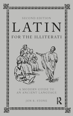 Latin for the Illiterati: A Modern Guide to an Ancient Language - Stone, Jon R.