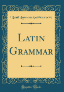 Latin Grammar (Classic Reprint)