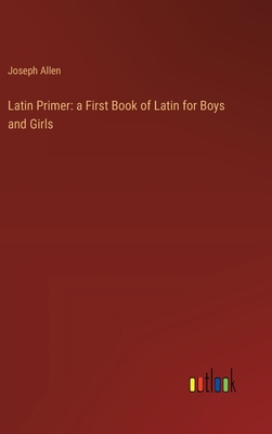 Latin Primer: a First Book of Latin for Boys and Girls - Allen, Joseph