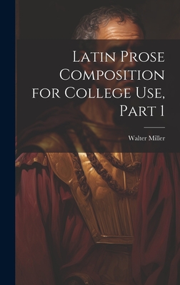 Latin Prose Composition for College Use, Part 1 - Miller, Walter