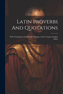 Latin Proverbs And Quotations: With Translations And Parallel Passages And A Copious English Index