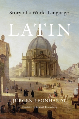 Latin: Story of a World Language - Leonhardt, Jrgen, and Kronenberg, Kenneth (Translated by)