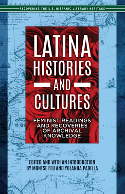 Latina Histories and Cultures: Feminist Readings and Recoveries of Archival Knowledge - Feu, Montse (Editor), and Padilla, Yolanda (Editor)