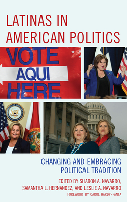 Latinas in American Politics: Changing and Embracing Political Tradition - Navarro, Sharon A. (Contributions by), and Hernandez, Samantha L. (Contributions by), and Navarro, Leslie A. (Contributions by)