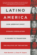 Latino America: How America's Most Dynamic Population Is Poised to Transform the Politics of the Nation