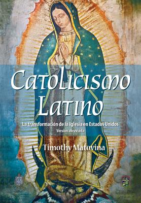 Latino Catolicismo: La Transformaci?n de la Iglesia En Estados Unidos (Versi?n Abreviada) - Matovina, Timothy, Professor