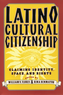 Latino Cultural Citizenship: Claiming Identity, Space, and Rights - Flores, William