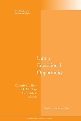 Latino Educational Opportunity: New Directions for Community Colleges, Number 133 - Horn, Catherine L (Editor), and Flores, Stella M (Editor), and Orfield, Gary (Editor)