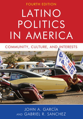 Latino Politics in America: Community, Culture, and Interests - Garcia, John A., and Sanchez, Gabriel Ramon
