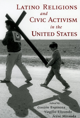 Latino Religions and Civic Activism in the United States - Espinosa, Gaston (Editor), and Elizondo, Virgilio (Editor), and Miranda, Jesse (Editor)