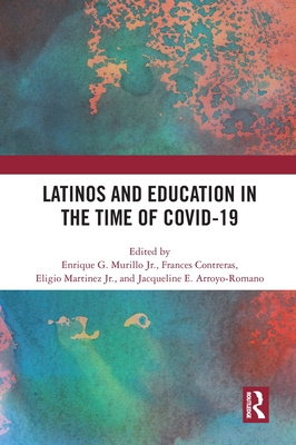 Latinos and Education in the time of COVID-19 - Murillo, Enrique G, Jr. (Editor), and Contreras, Frances (Editor), and Martinez, Eligio, Jr. (Editor)