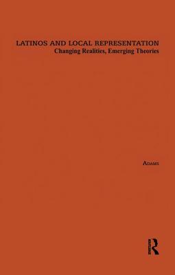 Latinos and Local Representation: Changing Realities, Emerging Theories - Adams, Florence