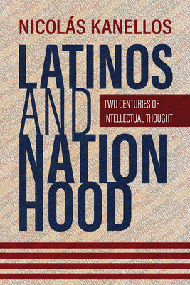 Latinos and Nationhood: Two Centuries of Intellectual Thought - Kanellos, Nicols