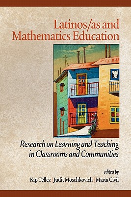 Latinos/as and Mathematics Education: Research on Learning and Teaching in Classrooms and Communities - Tellez, Kip (Editor), and Moschkovich, Judit (Editor), and Civil, Marta (Editor)