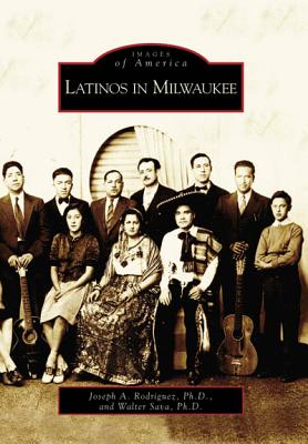 Latinos in Milwaukee - Rodriguez Ph D, Joseph A, and Sava Ph D, Walter