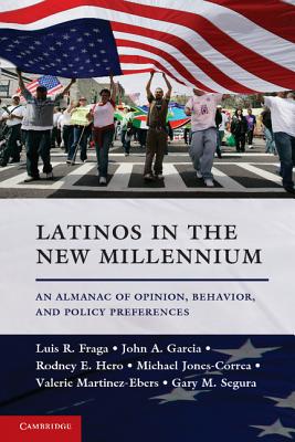 Latinos in the New Millennium: An Almanac of Opinion, Behavior, and Policy Preferences - Fraga, Luis R., and Garcia, John A., and Hero, Rodney E.