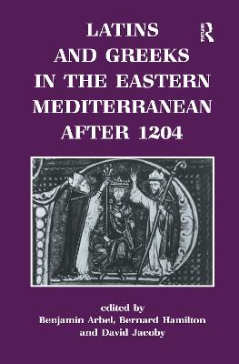 Latins and Greeks in the Eastern Mediterranean After 1204 - Arbel, Benjamin, and Hamilton, Bernard, and Jacoby, David, Professor