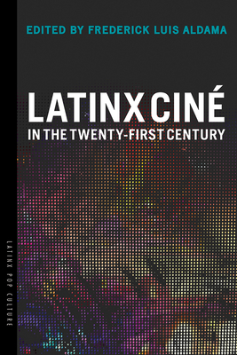Latinx Cin in the Twenty-First Century - Aldama, Frederick Luis (Editor)